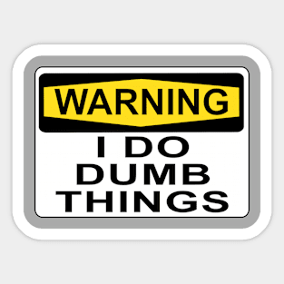 WARNING I DO DUMB THINGS Sticker